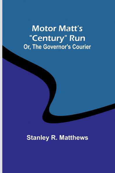 Motor Matt's Century Run; Or The Governor's Courier