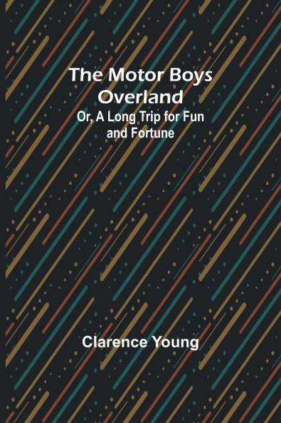 The Motor Boys Overland; Or A Long Trip for Fun and Fortune