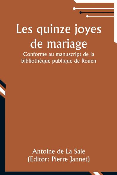 Les quinze joyes de mariage; Conforme au manuscript de la bibliothèque publique de Rouen