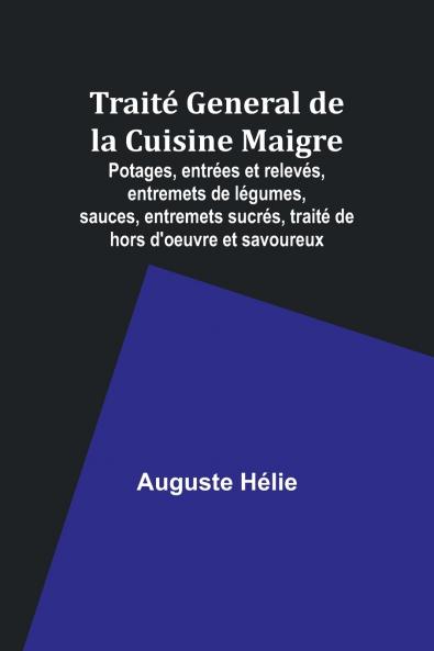 Traité General de la Cuisine Maigre; Potages entrées et relevés entremets de légumes sauces entremets sucrés traité de hors d'oeuvre et savoureux