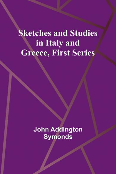 Sketches and Studies in Italy and Greece First Series