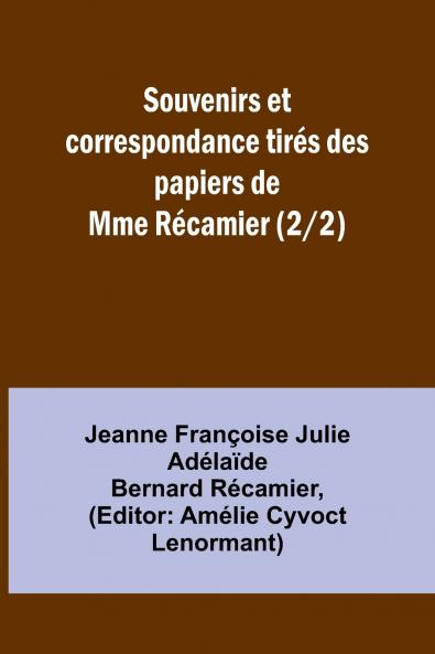 Souvenirs et correspondance tirés des papiers de Mme Récamier (2/2)