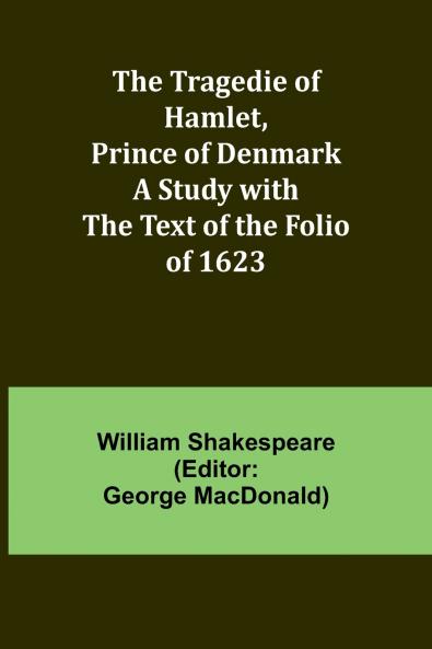 The Tragedie of Hamlet Prince of Denmark A Study with the Text of the Folio of 1623