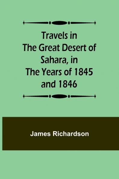 Travels in the Great Desert of Sahara in the Years of 1845 and 1846