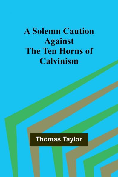 A Solemn Caution Against the Ten Horns of Calvinism