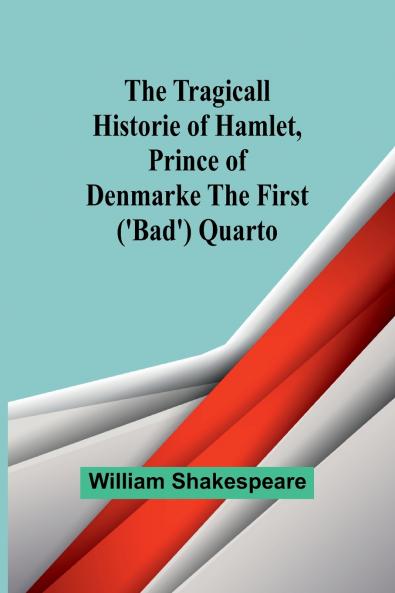 The Tragicall Historie of Hamlet Prince of Denmarke The First ('Bad') Quarto