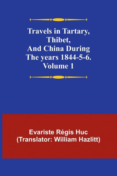 Travels in Tartary Thibet and China during the years 1844-5-6. Volume 1