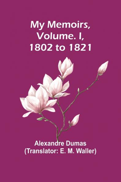 My Memoirs Volume. I 1802 to 1821