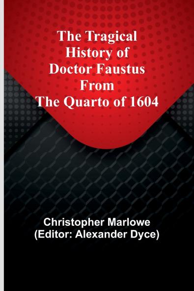 The Tragical History of Doctor Faustus From the Quarto of 1604