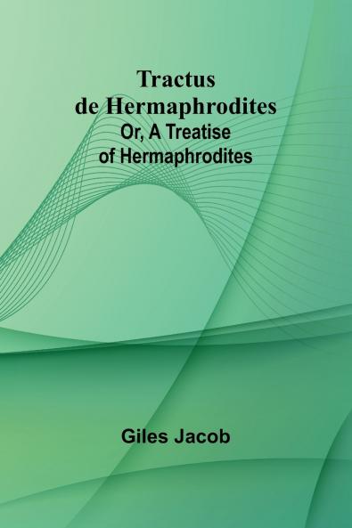 Tractus de Hermaphrodites; Or A Treatise of Hermaphrodites