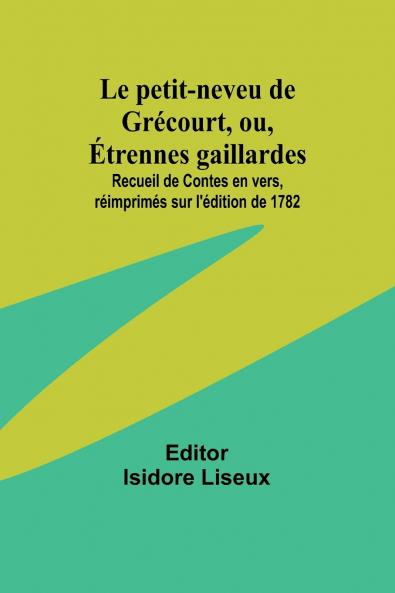 Le petit-neveu de Grécourt ou Étrennes gaillardes; Recueil de Contes en vers réimprimés sur l'édition de 1782
