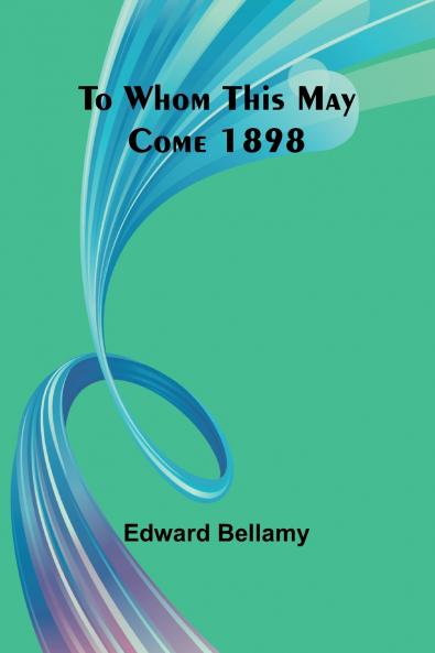 To Whom This May Come 1898