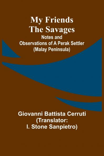 My Friends the Savages; Notes and Observations of a Perak settler (Malay Peninsula)