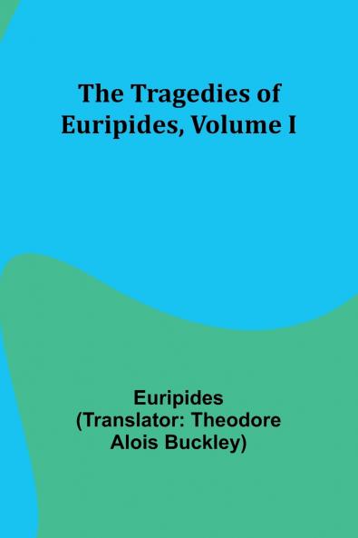 The Tragedies of Euripides Volume I