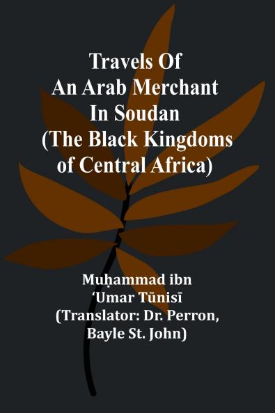 Travels of an Arab merchant in Soudan (The Black Kingdoms of Central Africa)