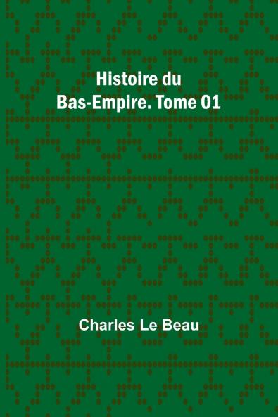 Histoire du Bas-Empire. Tome 01