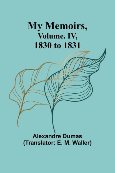 My Memoirs Volume. IV 1830 to 1831