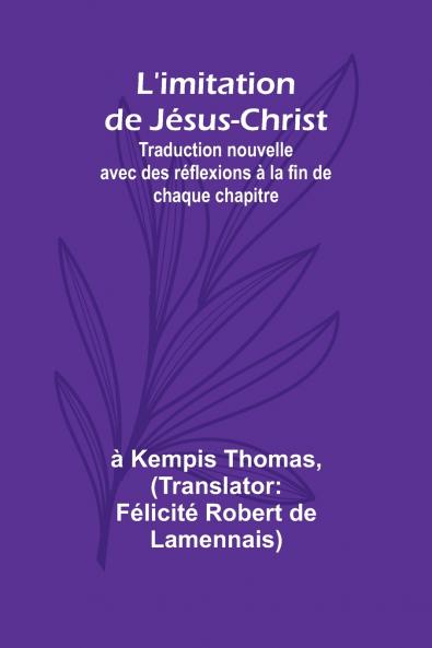 L'imitation de Jésus-Christ; Traduction nouvelle avec des réflexions à la fin de chaque chapitre