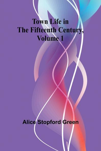 Town Life in the Fifteenth Century Volume 1
