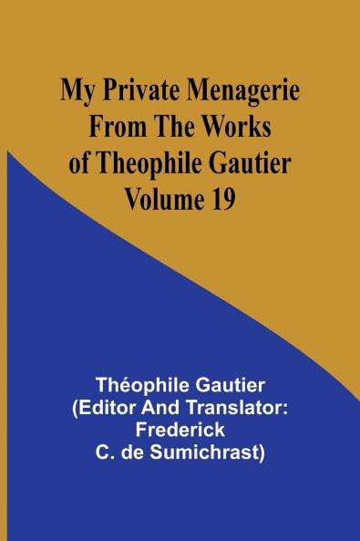 My Private Menagerie; From The Works of Theophile Gautier Volume 19