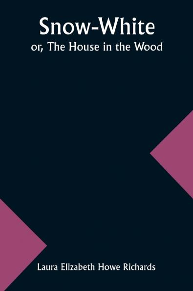 Snow-White; or The House in the Wood