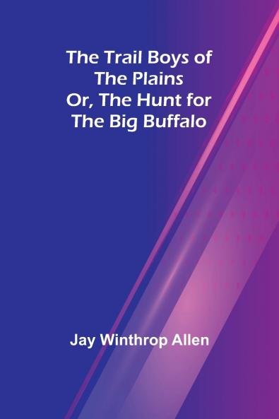 The Trail Boys of the Plains; Or The Hunt for the Big Buffalo