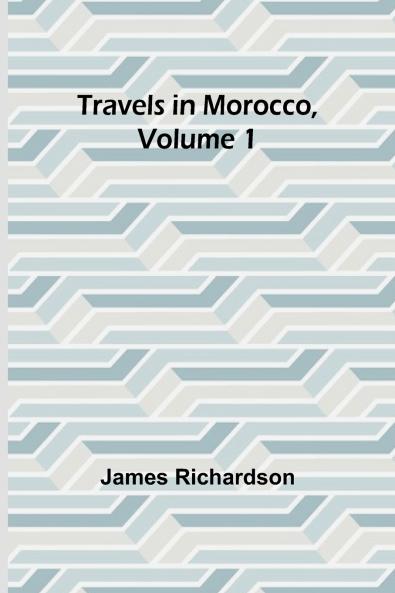 Travels in Morocco Volume 1