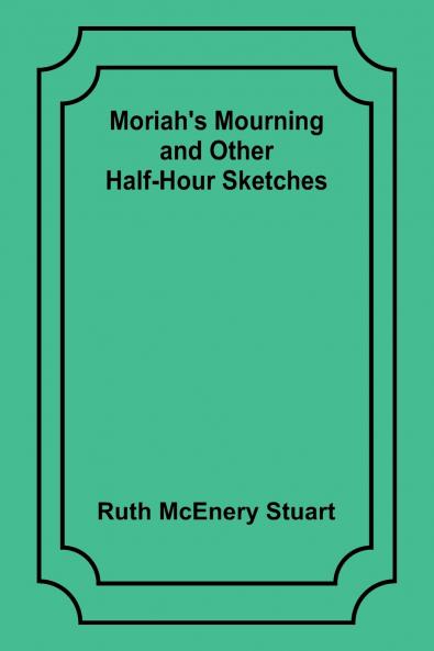 Moriah's Mourning and Other Half-Hour Sketches