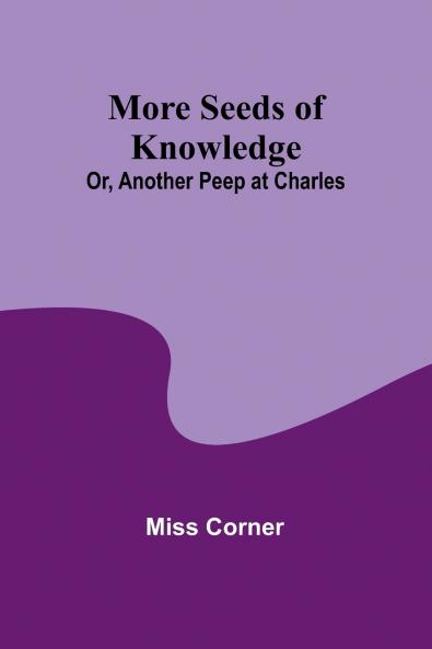 More Seeds of Knowledge; Or Another Peep at Charles