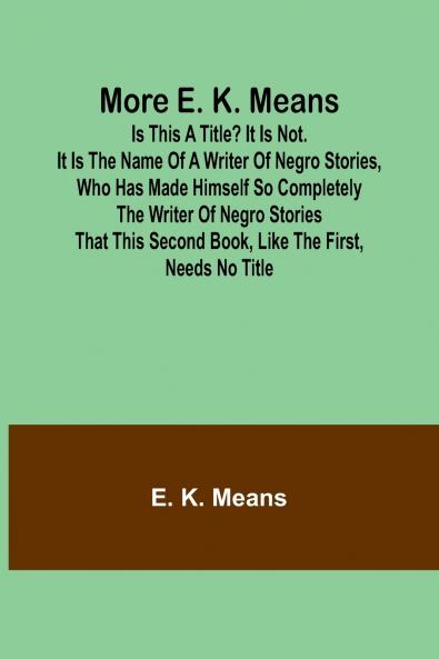 More E. K. Means; Is This a Title? It Is Not. It Is the Name of a Writer of Negro Stories Who Has Made Himself So Completely the Writer of Negro Stories That This Second Book Like the First Needs No Title