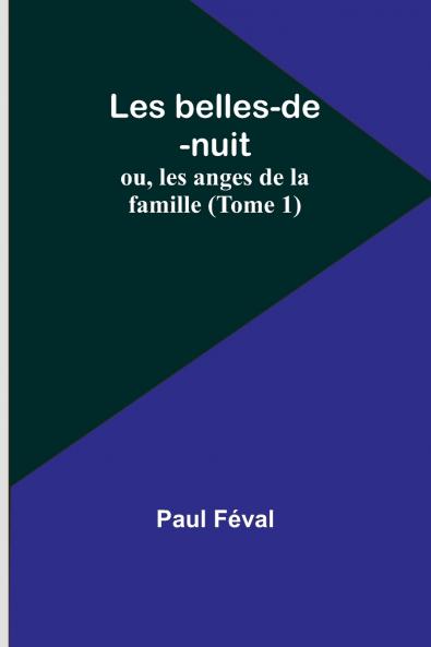 Les belles-de-nuit; ou les anges de la famille (Tome 1)