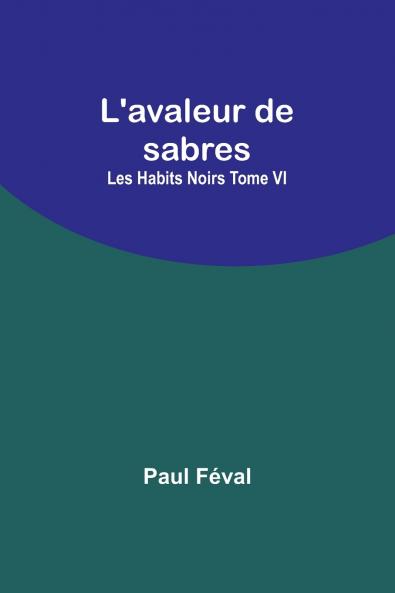 L'avaleur de sabres; Les Habits Noirs Tome VI