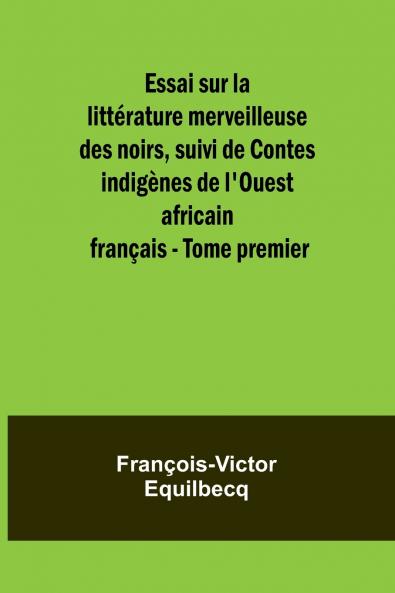 Essai sur la littérature merveilleuse des noirs suivi de Contes indigènes de l'Ouest africain français - Tome premier