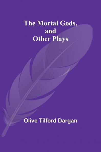 The Mortal Gods and Other Plays