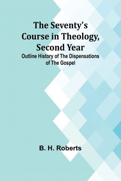 The Seventy's Course in Theology Second Year;Outline History of the Dispensations of the Gospel