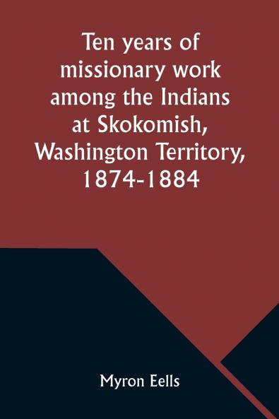 Ten years of missionary work among the Indians at Skokomish Washington Territory 1874-1884
