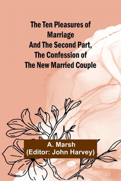 The Ten Pleasures of Marriage And the Second Part The Confession of the New Married Couple