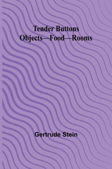 Tender Buttons Objects-Food-Rooms