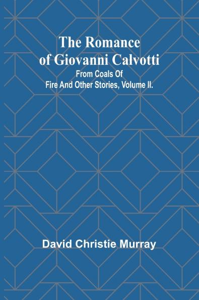 The Romance Of Giovanni Calvotti; From Coals Of Fire And Other Stories Volume II.