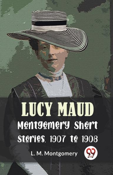 Lucy Maud Montgomery Short Stories 1907 To 1908