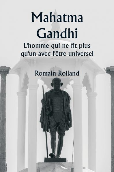 Mahatma Gandhi  L'homme qui ne fit plus qu'un avec l'être universel