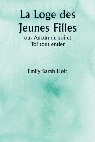 La Loge des Jeunes Filles  ou Aucun de soi et Toi tout entier