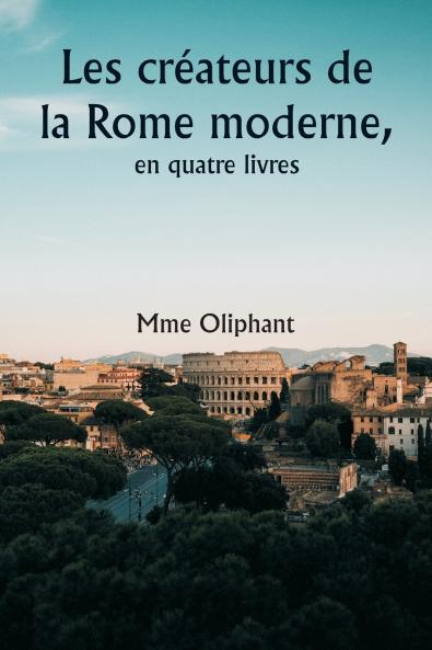 Les créateurs de la Rome moderne en quatre livres
