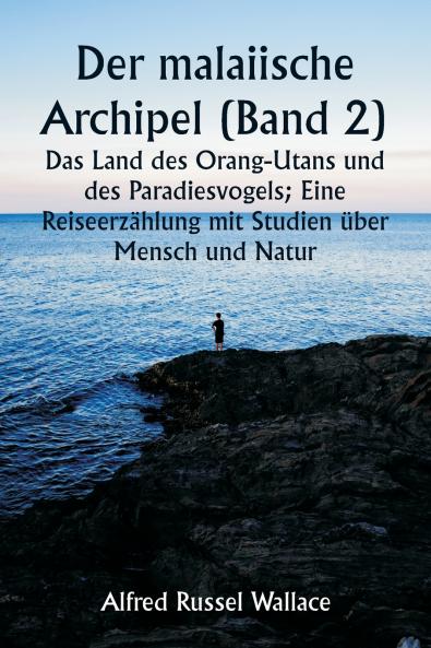 Der malaiische Archipel (Band 2)  Das Land des Orang-Utans und des Paradiesvogels; Eine Reiseerzählung mit Studien über Mensch und Natur