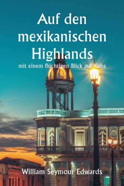 Auf den mexikanischen Highlands  mit einem flüchtigen Blick auf Kuba