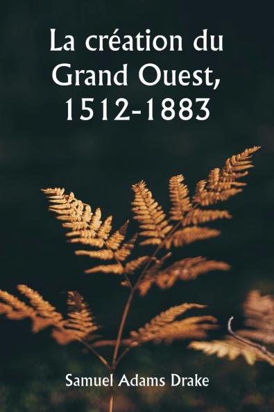 La création du Grand Ouest 1512-1883