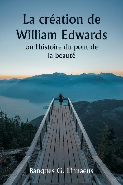 La création de William Edwards  ou l'histoire du pont de la beauté