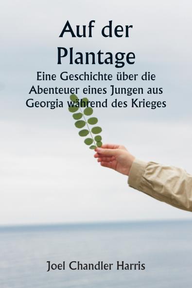 Auf der Plantage  Eine Geschichte über die Abenteuer eines Jungen aus Georgia während des Krieges