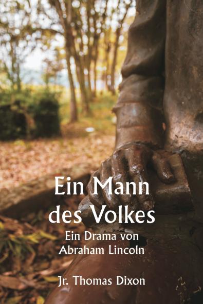 Ein Mann des Volkes  Ein Drama von Abraham Lincoln
