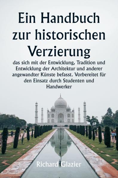 Ein Handbuch zur historischen Verzierung  das sich mit der Entwicklung Tradition und Entwicklung der Architektur und anderer angewandter Künste befasst. Vorbereitet für den Einsatz durch Studenten und Handwerker